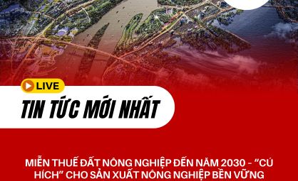 MIỄN THUẾ ĐẤT NÔNG NGHIỆP ĐẾN NĂM 2030 – CÚ HÍCH CHO SẢN XUẤT NÔNG NGHIỆP BỀN VỮNG